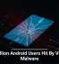 19 Million Android Users Hit By Vicious Malware